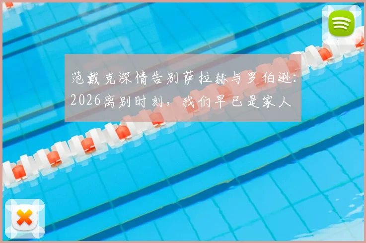 范戴克深情告别萨拉赫与罗伯逊：2026离别时刻，我们早已是家人