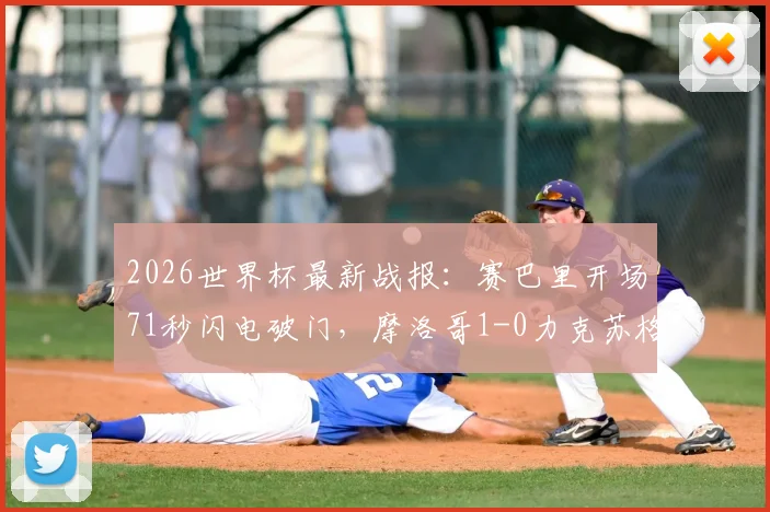 2026世界杯最新战报：赛巴里开场71秒闪电破门，摩洛哥1-0力克苏格兰，小组出线形势分析及全场数据一览