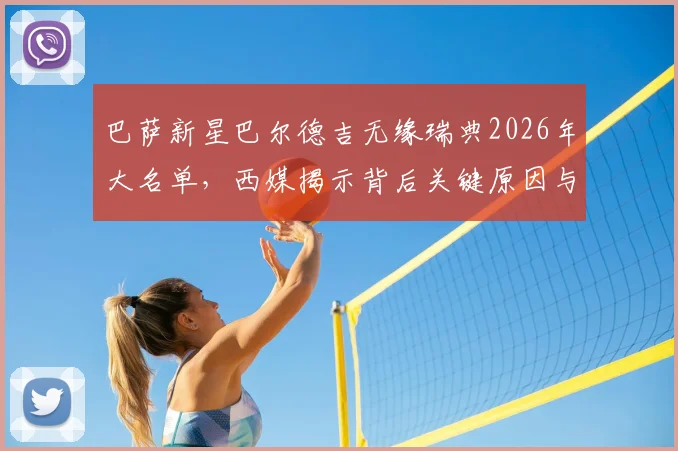 巴萨新星巴尔德吉无缘瑞典2026年大名单，西媒揭示背后关键原因与球员未来走向分析
